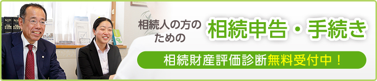 相続人の方のための相続申告・手続き 相続財産評価診断無料受付中